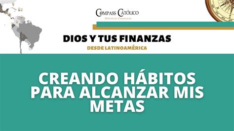 Como Crear Hábitos Para Alcanzar Las Metas Dios Y Tus Finanzas Latam Youtube