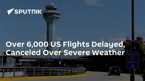 Over 6 000 Flights Delayed Canceled In Us Due To Severe Weather