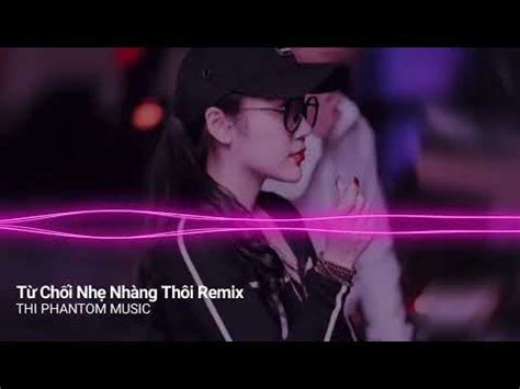 Từ Chối Nhẹ Nhàng Thôi Remix Bích Phương Nhạc Hot Tik Tok YouTube