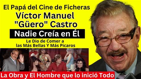 El Padre del Cine de Ficheras Víctor Manuel El Güero Castro El