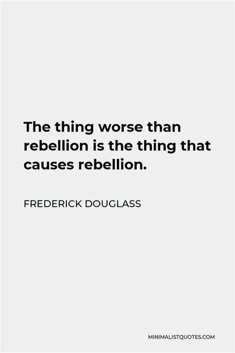 Frederick Douglass Quote The Thing Worse Than Rebellion Is The Thing