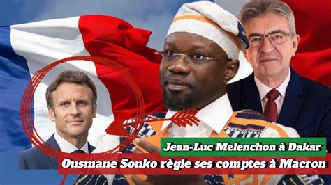 Jean Luc Melenchon à Dakar Ousmane Sonko règle ses comptes à Emanuel