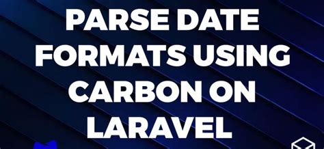 How To Effectively Parse Date Formats Using Carbon In Laravel A