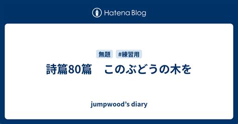 詩篇80篇 このぶどうの木を Jumpwoods Diary