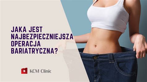 Jaka Jest Najbezpieczniejsza Operacja Bariatryczna Kcm Clinic