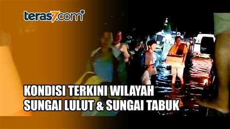 Banjir Kalsel Kondisi Terkini Sungai Lulut Dan Sungai Tabuk Pembagian