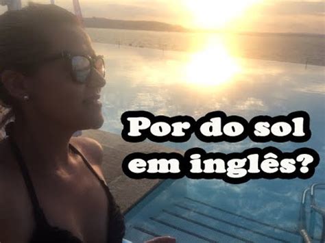 Como se diz Por do sol e Nascer do sol em inglês YouTube