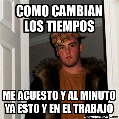 Meme Scumbag Steve Como Cambian Los Tiempos Me Acuesto Y Al Minuto Ya