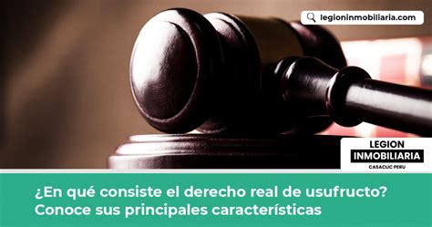 ¿en Qué Consiste El Derecho Real De Usufructo Conoce Sus Principales Características Legion