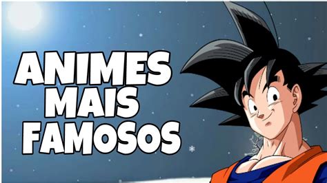 Os 5 Animes Mais Famosos Youtube