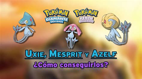 Conseguir A Uxie Mesprit Y Azelf En Pokémon Diamante Brillante Y Perla