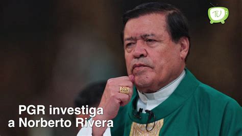 Pgr Investiga A Norberto Rivera Por Supuesto Encubrimiento De Curas