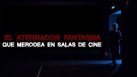 El ATERRADOR FANTASMA Que Merodea En SALAS DE CINE YouTube