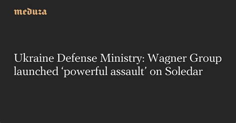 Ukraine Defense Ministry Wagner Group Launched ‘powerful Assault On