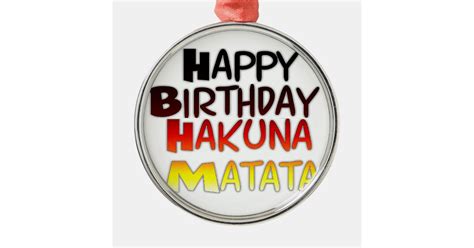 Happy Birthday Hakuna Matata Inspirational Graphic Metal Ornament Zazzle