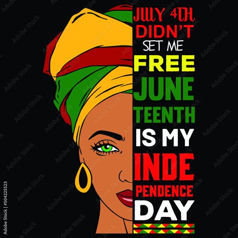 July 4th Didn T Set Me Free Juneteenth Is My Independence Day Happy