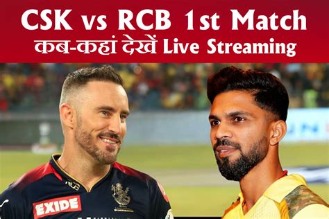 Csk Vs Rcb के महासंग्राम से आज होगा Ipl का आगाज जानें कब कहां देखें