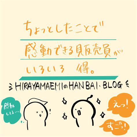 【ちょっとしたことで感動できる販売員がいろいろ得なわけ】平山枝美の販売ブログ 疑問解消で売り上げも3倍！？平山枝美の販売ブログ