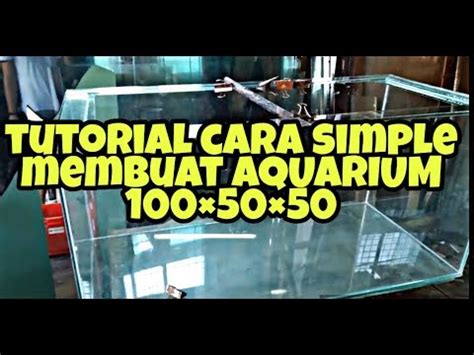 TUTORIAL MEMBUAT AQUARIUM 100X50X50 YouTube