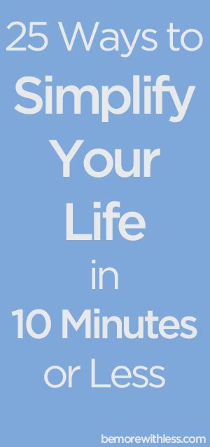 25 Ways To Simplify Your Life In 10 Minutes Or Less Simplifying Life