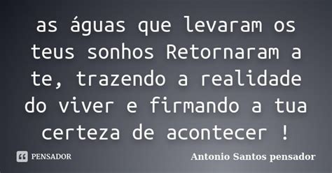 As águas Que Levaram Os Teus Sonhos Antonio Santos Pensador Pensador