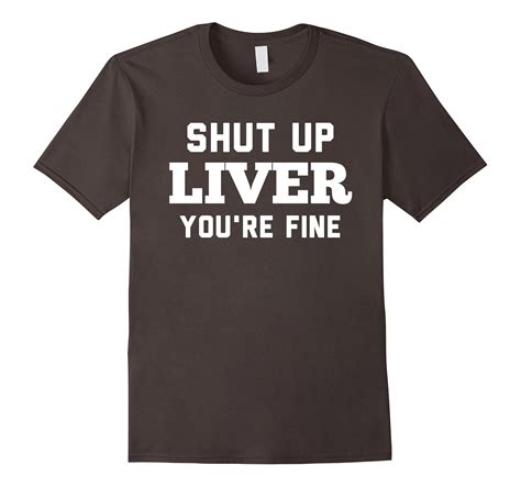 Shut Up Liver Youre Fine T Shirt Funny Quote Tee Rt Rateeshirt