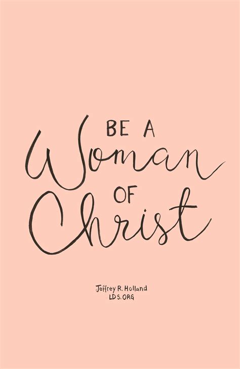 Be A Woman Of Christ —jeffrey R Holland Lds Christ Quotes Christ