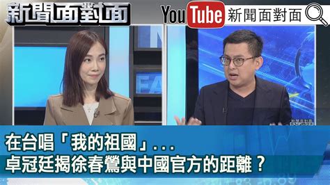 精彩片段》在台唱「我的祖國」 卓冠廷揭徐春鶯與中國官方的距離？【新聞面對面】2023 11 13 Youtube