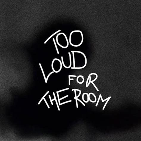 Tooloudfortheroom Lyrics Songs And Albums Genius