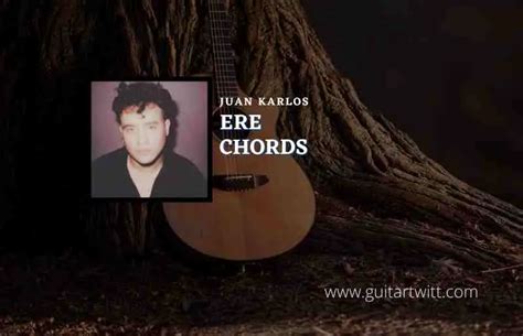 Ere Chords By Juan Karlos - Guitartwitt