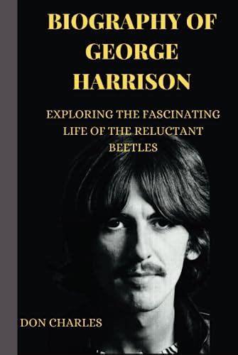 Biography Of George Harrison Exploring The Fascinating Life Of The Reluctant Beetle By Don