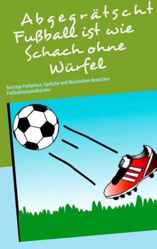 Abgegrätscht Fußball ist wie Schach ohne Würfel Geistige Fehlpässe