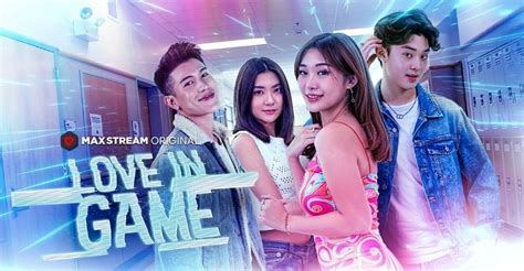 MAXStream Menghadirkan Serial Love In Game Soal Apa Techdaily