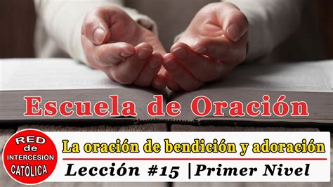 Lección 15 La Oración De Bendición Y Adoración Escuela De Oración