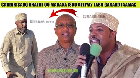 DEGDEG Cabdirisaaq Khaliif Oo Madaxa Isku Geliyay Labo Garaad Jaamac