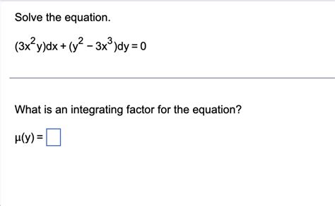 Solved Solve The Equation 3x2y Dx Y2−3x3 Dy 0 What Is An