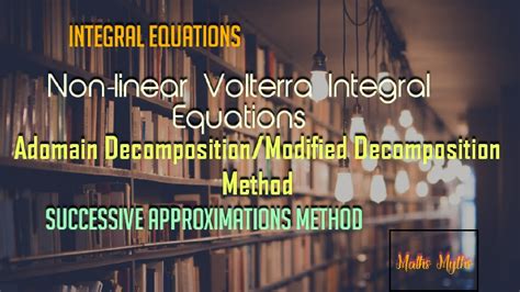 Non Linear Volterra IE Adomain Decomposition Modified DM Successive