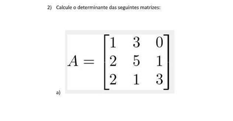 Calcule A Determinante Das Seguintes Matrizes Brainly Br