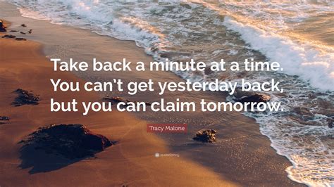 Tracy Malone Quote: “Take back a minute at a time. You can’t get