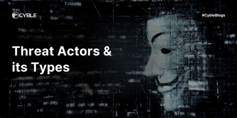 What Is A Cyber Threat Actor Types Of Threat Actors Cyble