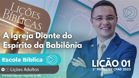 Lição 01 A Igreja Diante do Espírito da Babilônia ADULTOS YouTube