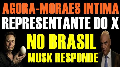 AGORA MORAES MANDA INTIMAR REPRESENTANTE DO X NO BRASIL YouTube