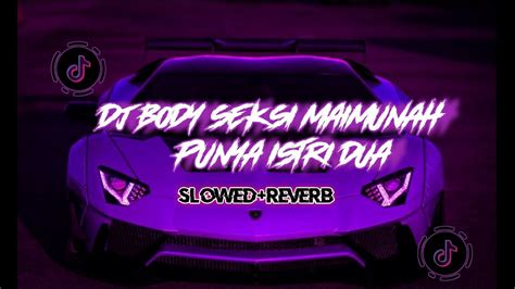 DJ BODY SEKSI MAIMUNAH PUNYA ISTRI DUA SLOWED REVERB YouTube