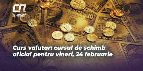 Curs valutar cursul de schimb oficial pentru vineri 24 februarie СП