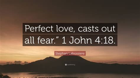 Stephan Labossiere Quote Perfect Love Casts Out All Fear” 1 John 418”