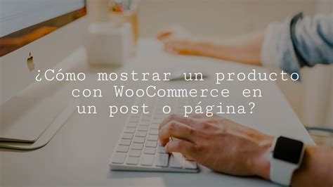 ¿cómo Mostrar Un Producto Con Woocommerce En Un Post O Página Youtube