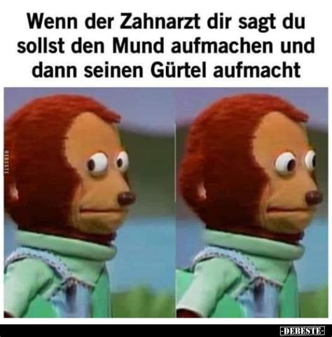 Wenn Der Zahnarzt Dir Sagt Du Sollst Den Mund Aufmachen Und Dann Seinen