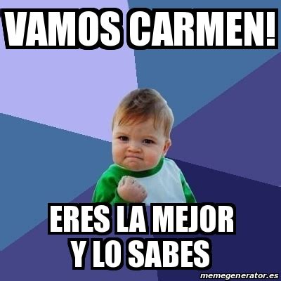 Meme Bebe Exitoso Vamos Carmen Eres La Mejor Y Lo Sabes