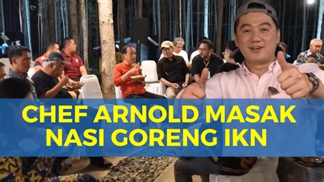 Malam Malam Chef Arnold Masak Nasi Goreng Ikn Untuk Presiden Jokowi