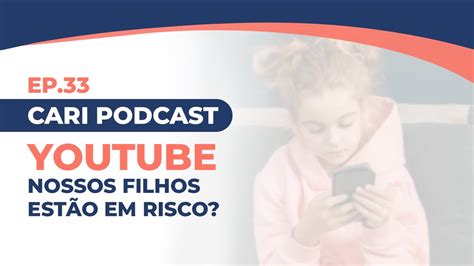 Youtube Nossos Filhos Est O Em Risco Ep Cari Podcast Youtube